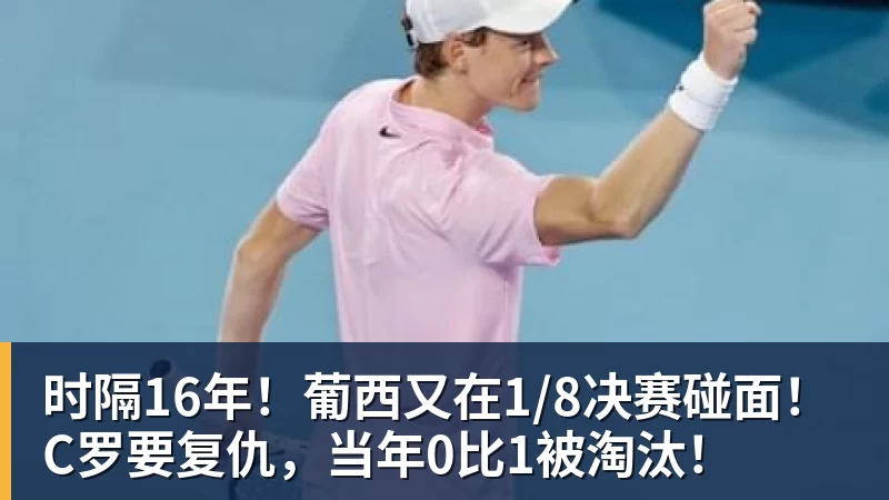 时隔16年！葡西又在1/8决赛碰面！C罗要复仇，当年0比1被淘汰！