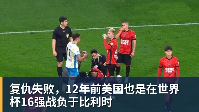 复仇失败，12年前美国也是在世界杯16强战负于比利时