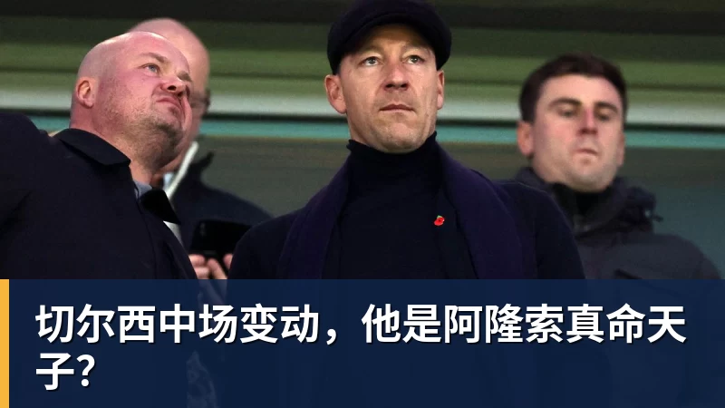 切尔西中场变动，他是阿隆索真命天子？