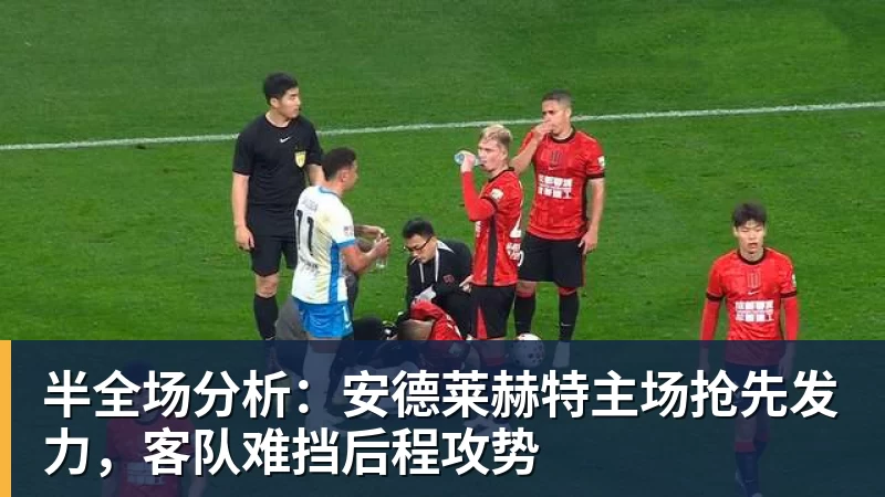 杏彩体育半全场分析：安德莱赫特主场抢先发力，客队难挡后程攻势