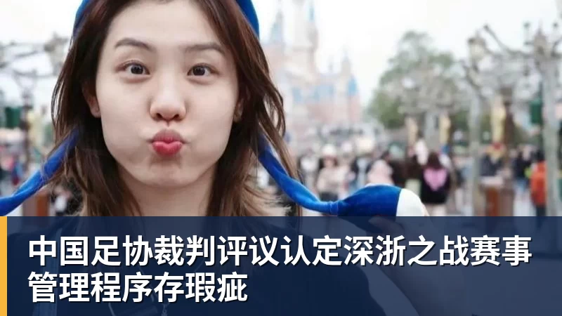 杏彩体育中国足协裁判评议认定深浙之战赛事管理程序存瑕疵
