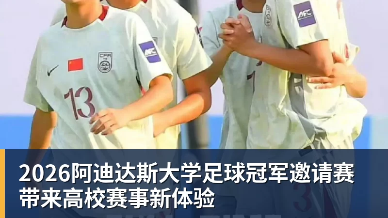 杏彩体育2026阿迪达斯大学足球冠军邀请赛带来高校赛事新体验