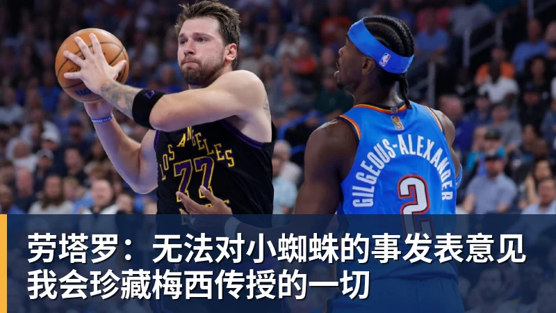 杏彩体育劳塔罗：无法对小蜘蛛的事发表意见我会珍藏梅西传授的一切