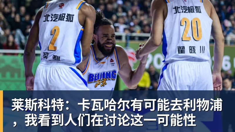 杏彩体育莱斯科特：卡瓦哈尔有可能去利物浦，我看到人们在讨论这一可能性