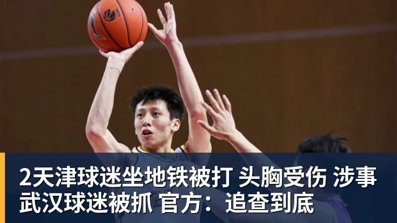 杏彩体育2天津球迷坐地铁被打 头胸受伤 涉事武汉球迷被抓 官方：追查到底