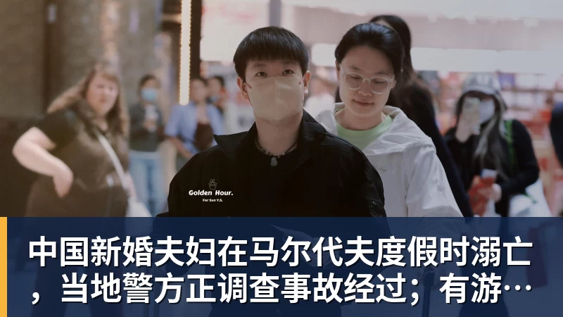 杏彩体育中国新婚夫妇在马尔代夫度假时溺亡，当地警方正调查事故经过；有游客称曾一天内目睹两起溺水险情