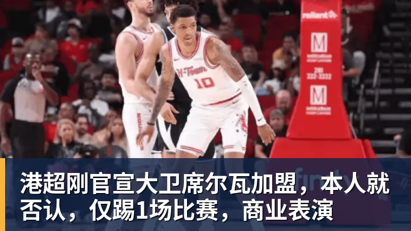 杏彩体育港超刚官宣大卫席尔瓦加盟，本人就否认，仅踢1场比赛，商业表演
