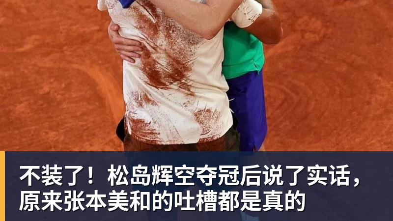 杏彩体育不装了！松岛辉空夺冠后说了实话，原来张本美和的吐槽都是真的