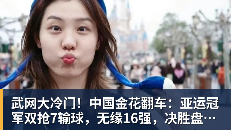 杏彩体育武网大冷门！中国金花翻车：亚运冠军双抢7输球，无缘16强，决胜盘险吞蛋！