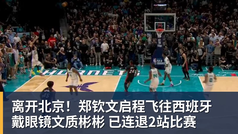 杏彩体育离开北京！郑钦文启程飞往西班牙 戴眼镜文质彬彬 已连退2站比赛