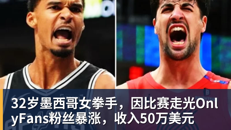 杏彩体育32岁墨西哥女拳手，因比赛走光OnlyFans粉丝暴涨，收入50万美元