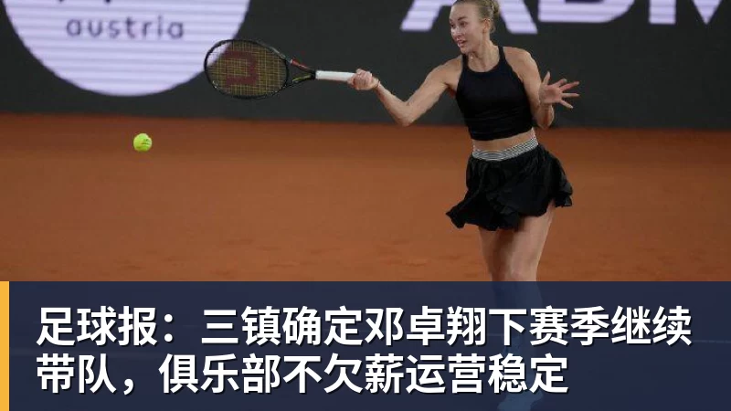 杏彩体育足球报：三镇确定邓卓翔下赛季继续带队，俱乐部不欠薪运营稳定