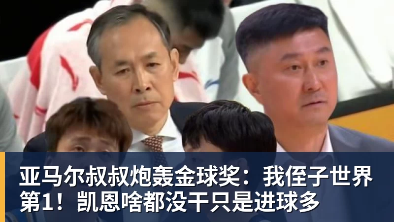 杏彩体育亚马尔叔叔炮轰金球奖：我侄子世界第1！凯恩啥都没干只是进球多